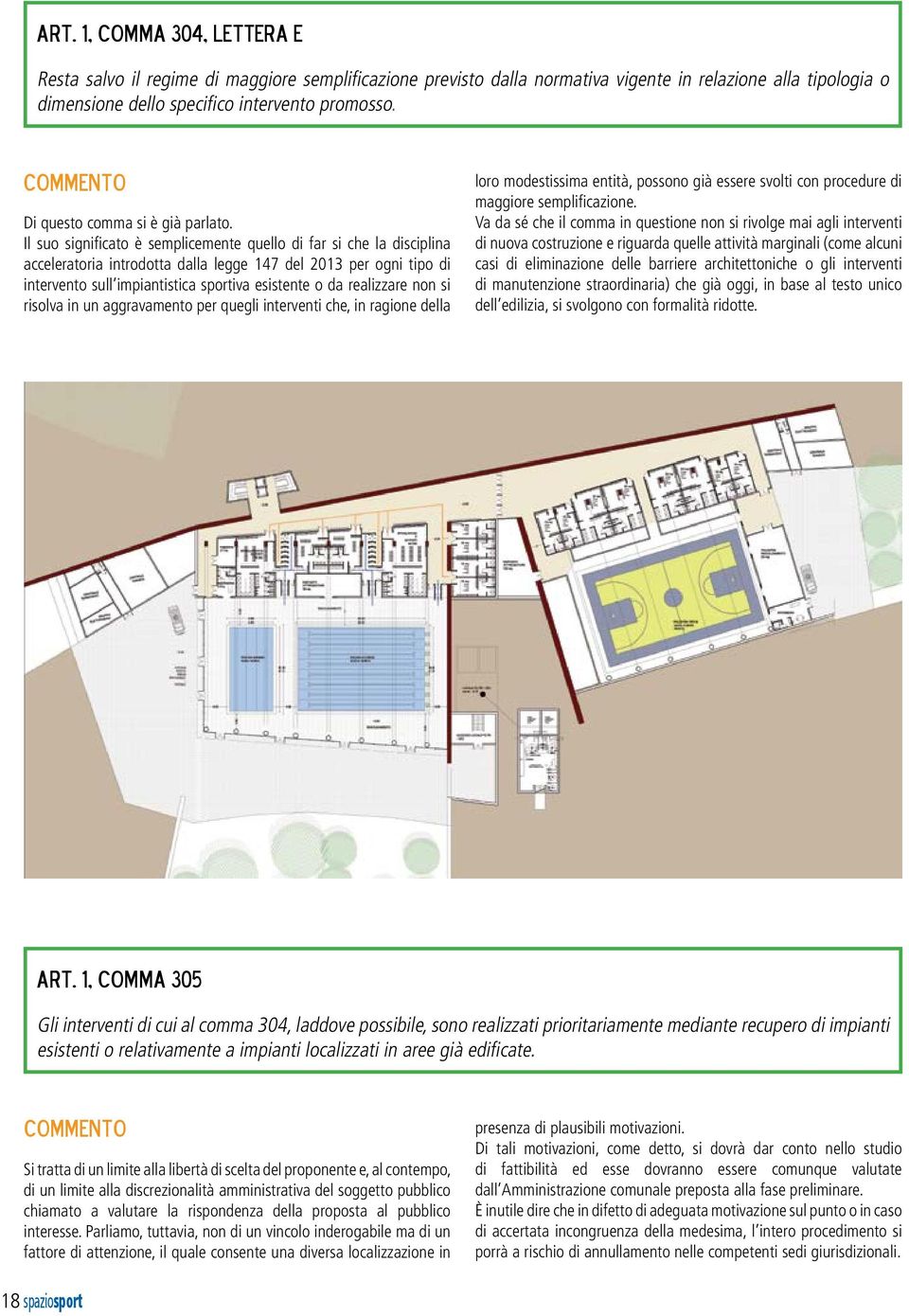 Il suo significato è semplicemente quello di far si che la disciplina acceleratoria introdotta dalla legge 147 del 2013 per ogni tipo di intervento sull impiantistica sportiva esistente o da