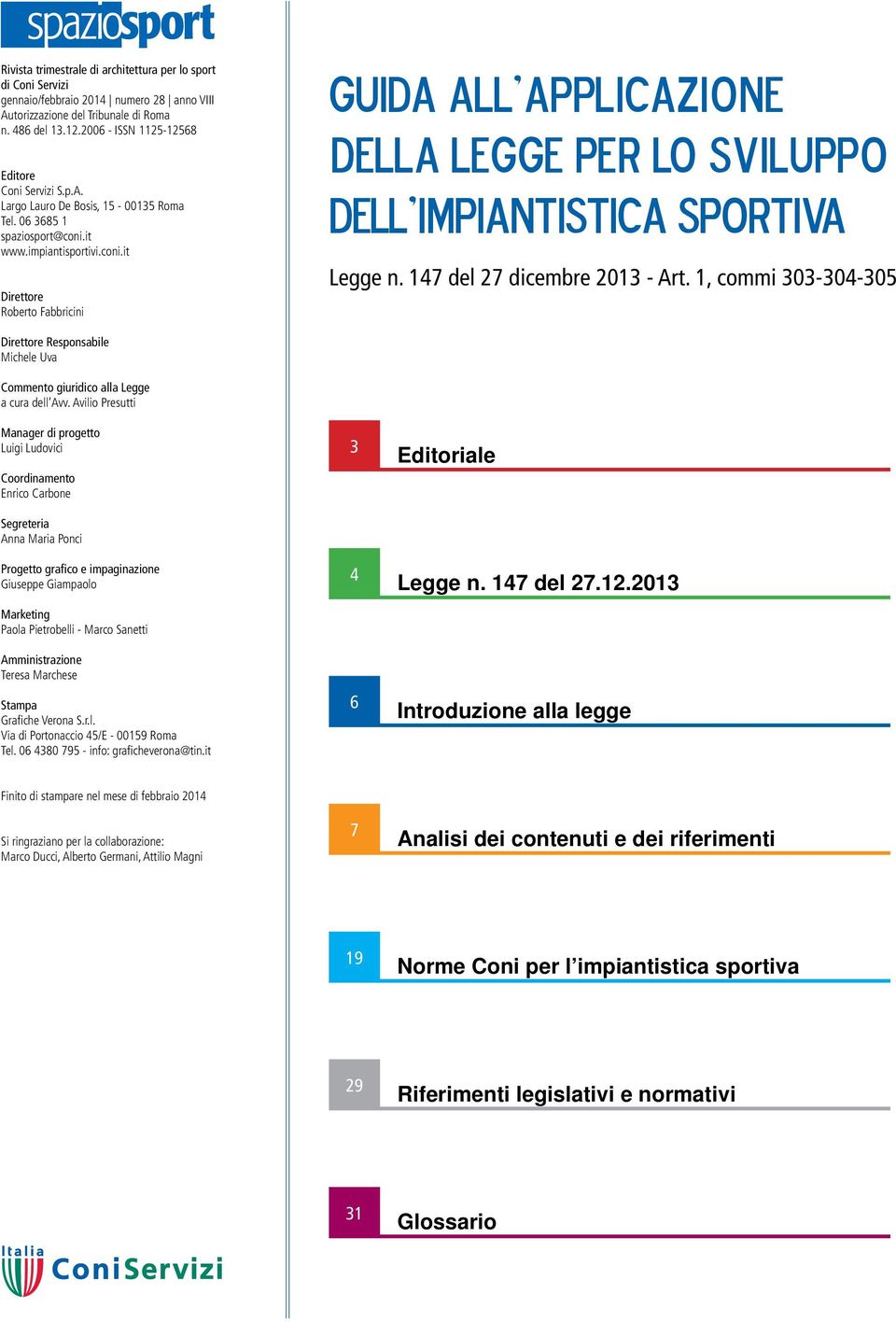 it www.impiantisportivi.coni.it Direttore Roberto Fabbricini GUIDA all'applicazione della legge per lo sviluppo DELL'IMPIANTISTICA SPORTIVA Legge n. 147 del 27 dicembre 2013 - Art.