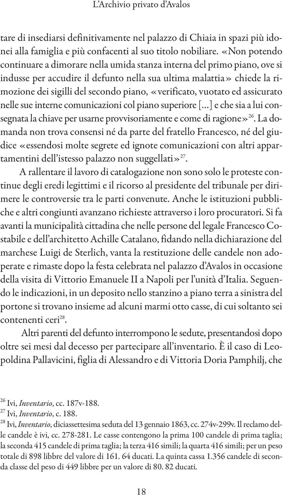 «verificato, vuotato ed assicurato nelle sue interne comunicazioni col piano superiore [ ] e che sia a lui consegnata la chiave per usarne provvisoriamente e come di ragione» 26.