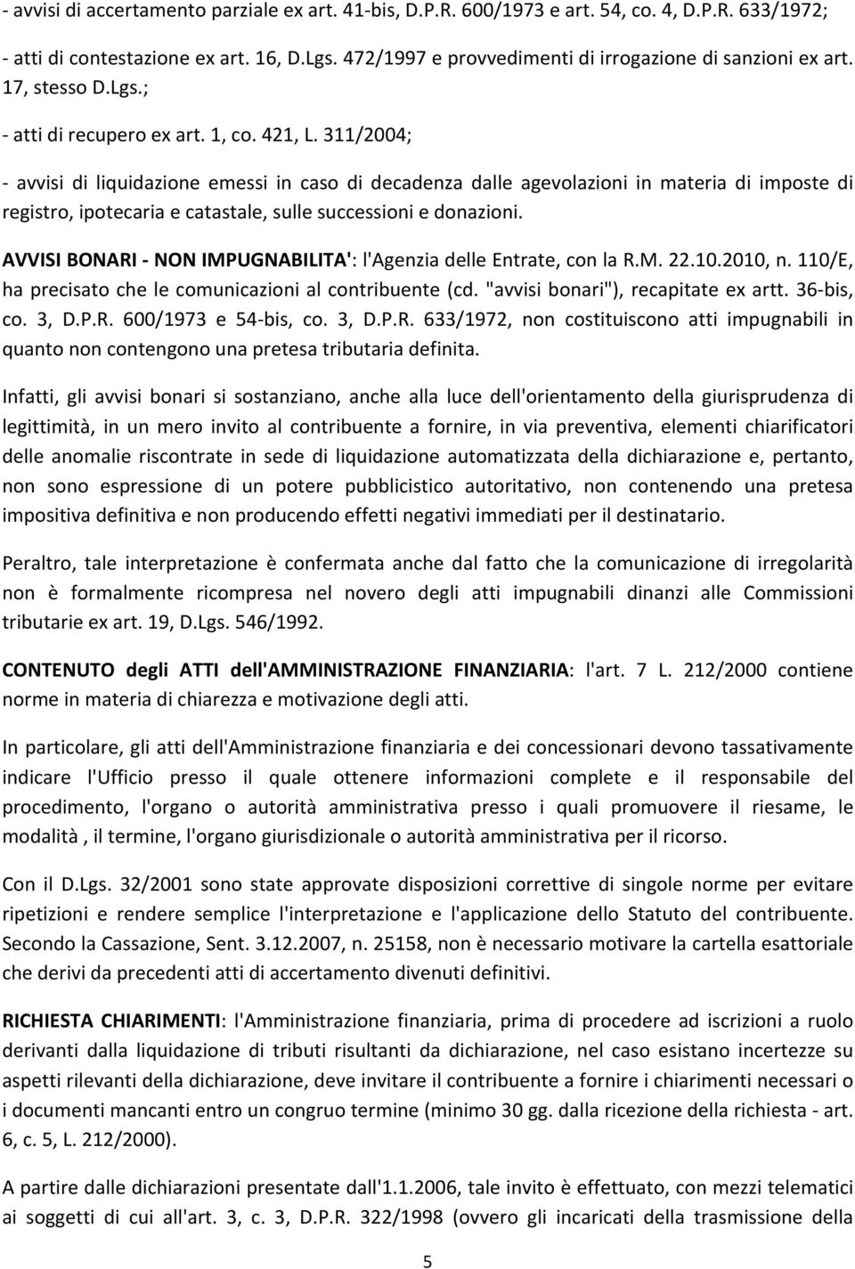 311/2004; - avvisi di liquidazione emessi in caso di decadenza dalle agevolazioni in materia di imposte di registro, ipotecaria e catastale, sulle successioni e donazioni.