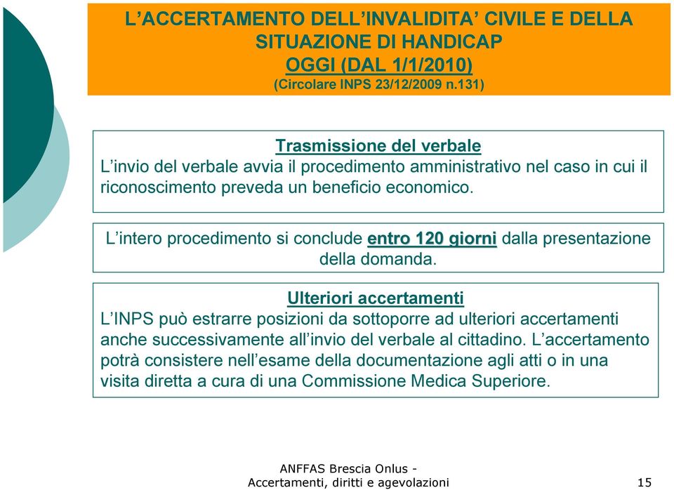 L intero procedimento si conclude entro 120 giorni dalla presentazione della domanda.