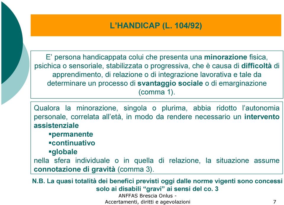 integrazione lavorativa e tale da determinare un processo di svantaggio sociale o di emarginazione (comma 1).