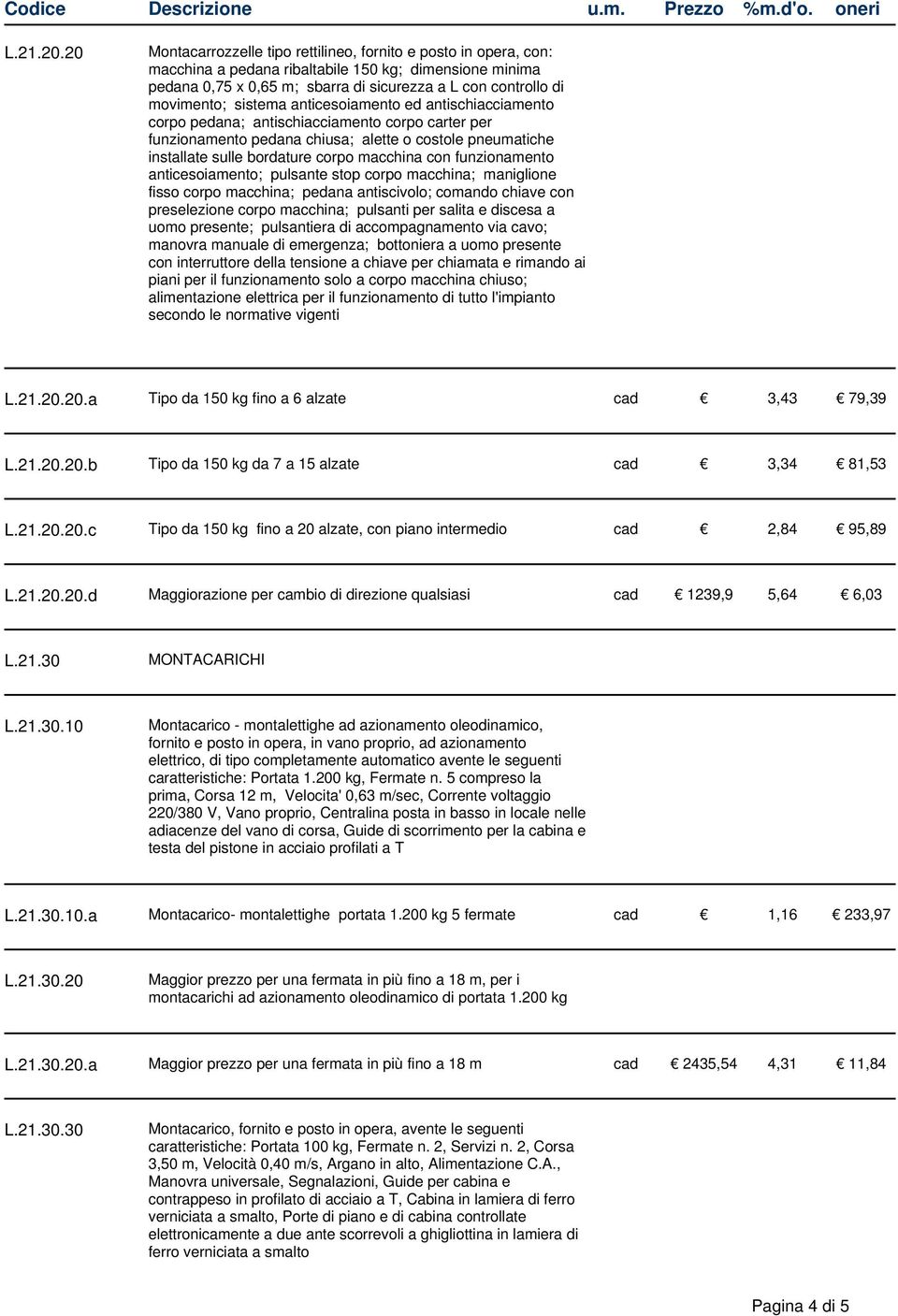 sistema anticesoiamento ed antischiacciamento corpo pedana; antischiacciamento corpo carter per funzionamento pedana chiusa; alette o costole pneumatiche installate sulle bordature corpo macchina con