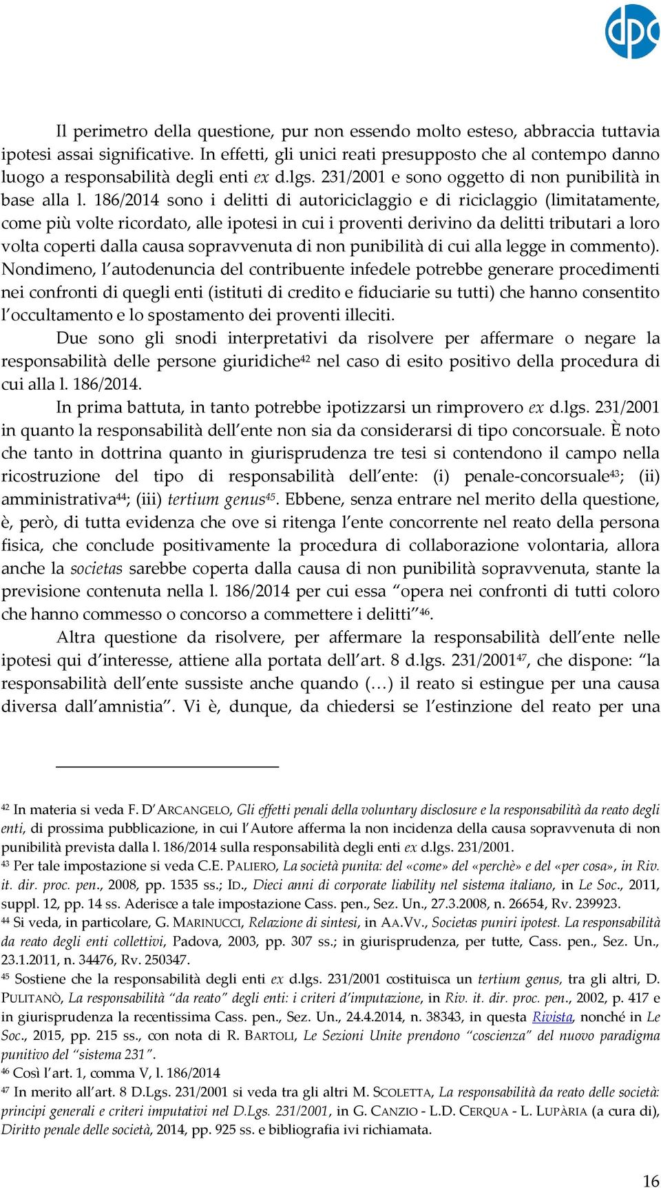 186/2014 sono i delitti di autoriciclaggio e di riciclaggio (limitatamente, come più volte ricordato, alle ipotesi in cui i proventi derivino da delitti tributari a loro volta coperti dalla causa