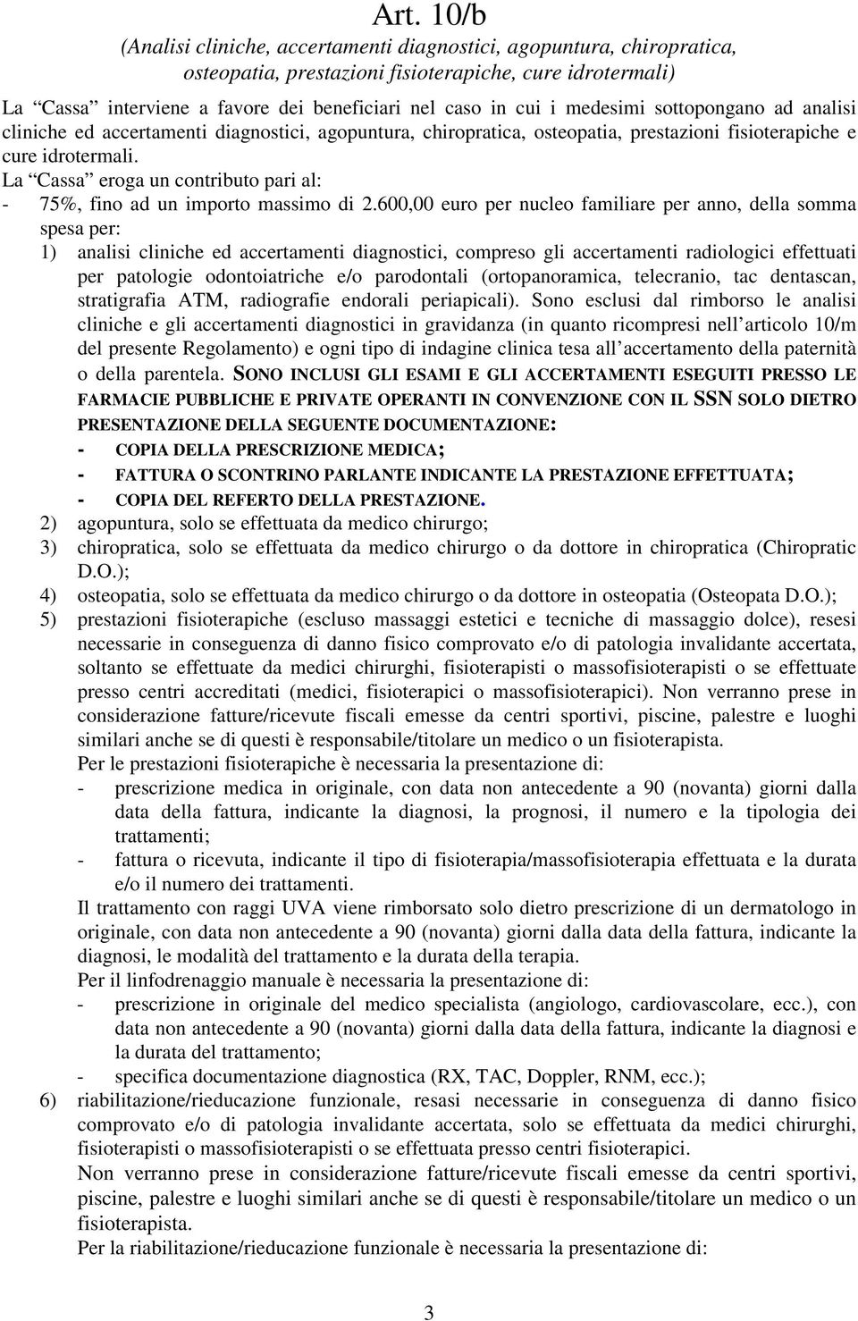 600,00 euro per nucleo familiare per anno, della somma spesa per: 1) analisi cliniche ed accertamenti diagnostici, compreso gli accertamenti radiologici effettuati per patologie odontoiatriche e/o