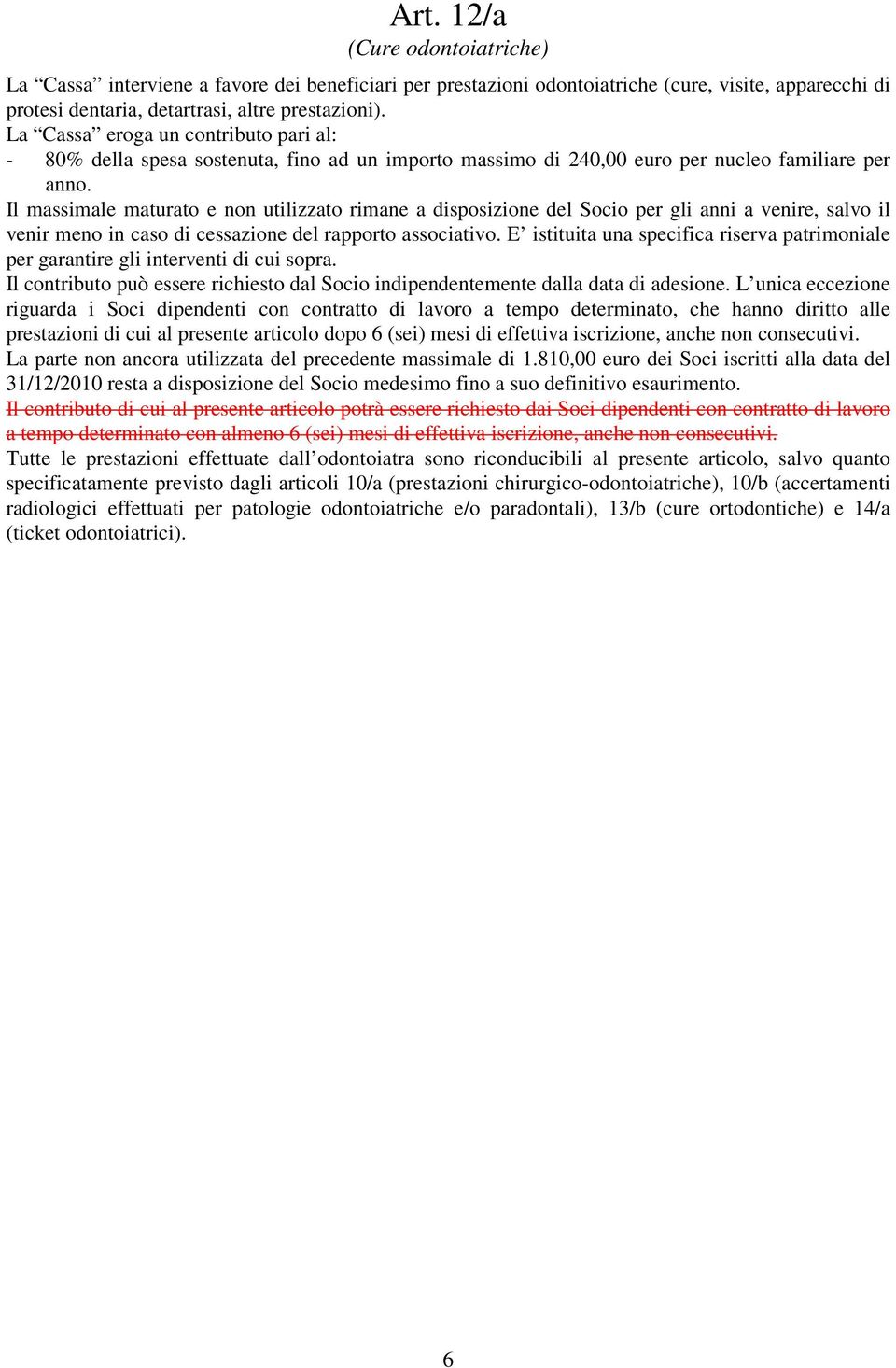 Il massimale maturato e non utilizzato rimane a disposizione del Socio per gli anni a venire, salvo il venir meno in caso di cessazione del rapporto associativo.