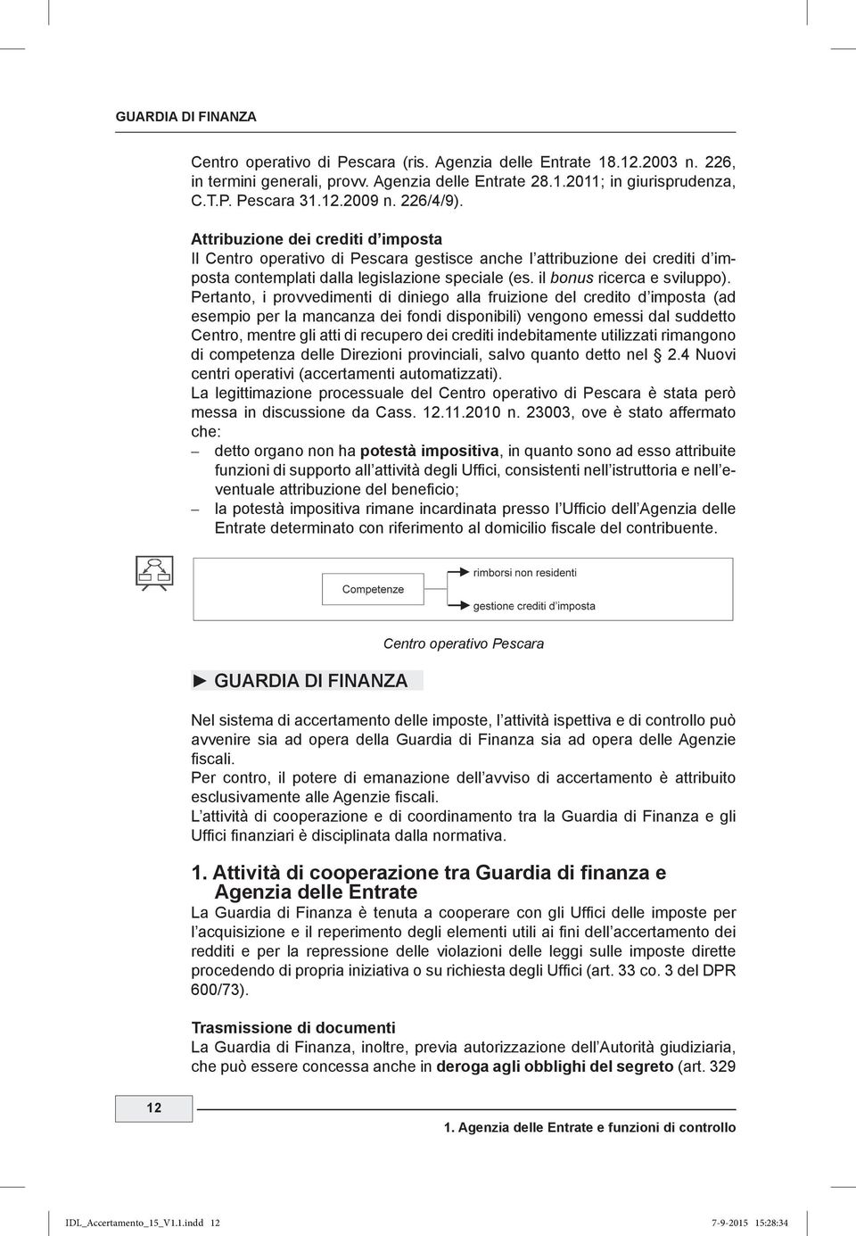 provinciali, salvo quanto detto nel 2.4 Nuovi La legittimazione processuale del Centro operativo di Pescara è stata però messa in discussione da Cass. 12.11.2010 n.