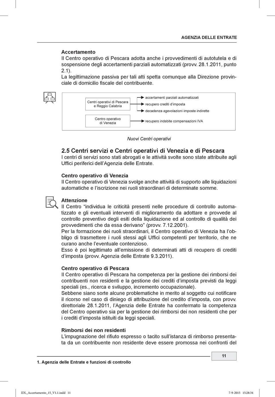 Venezia svolge anche attività di supporto alle liquidazioni automatiche e l iscrizione nei ruoli straordinari di determinate somme.