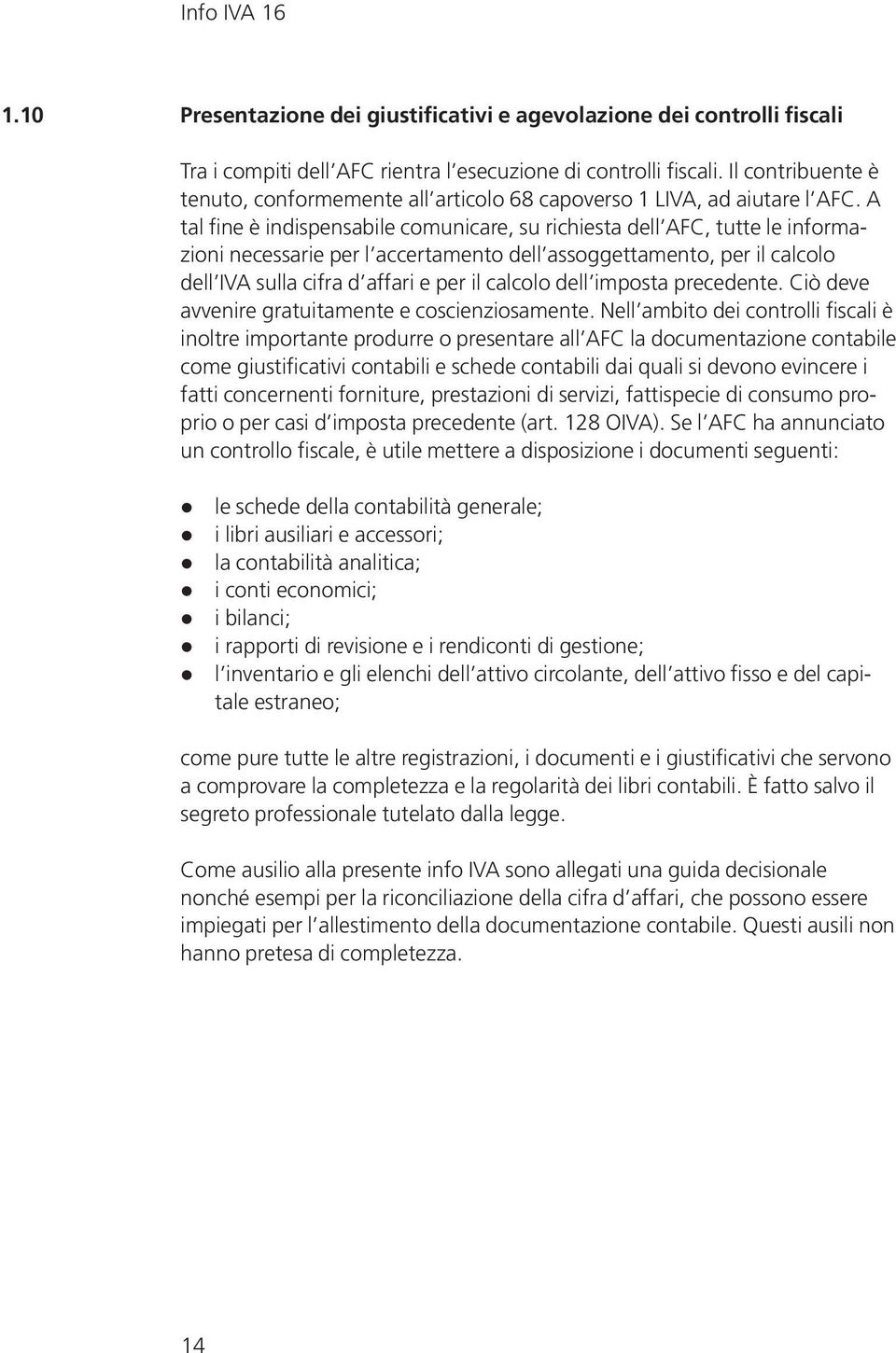 A tal fine è indispensabile comunicare, su richiesta dell AFC, tutte le informazioni necessarie per l accertamento dell assoggettamento, per il calcolo dell IVA sulla cifra d affari e per il calcolo