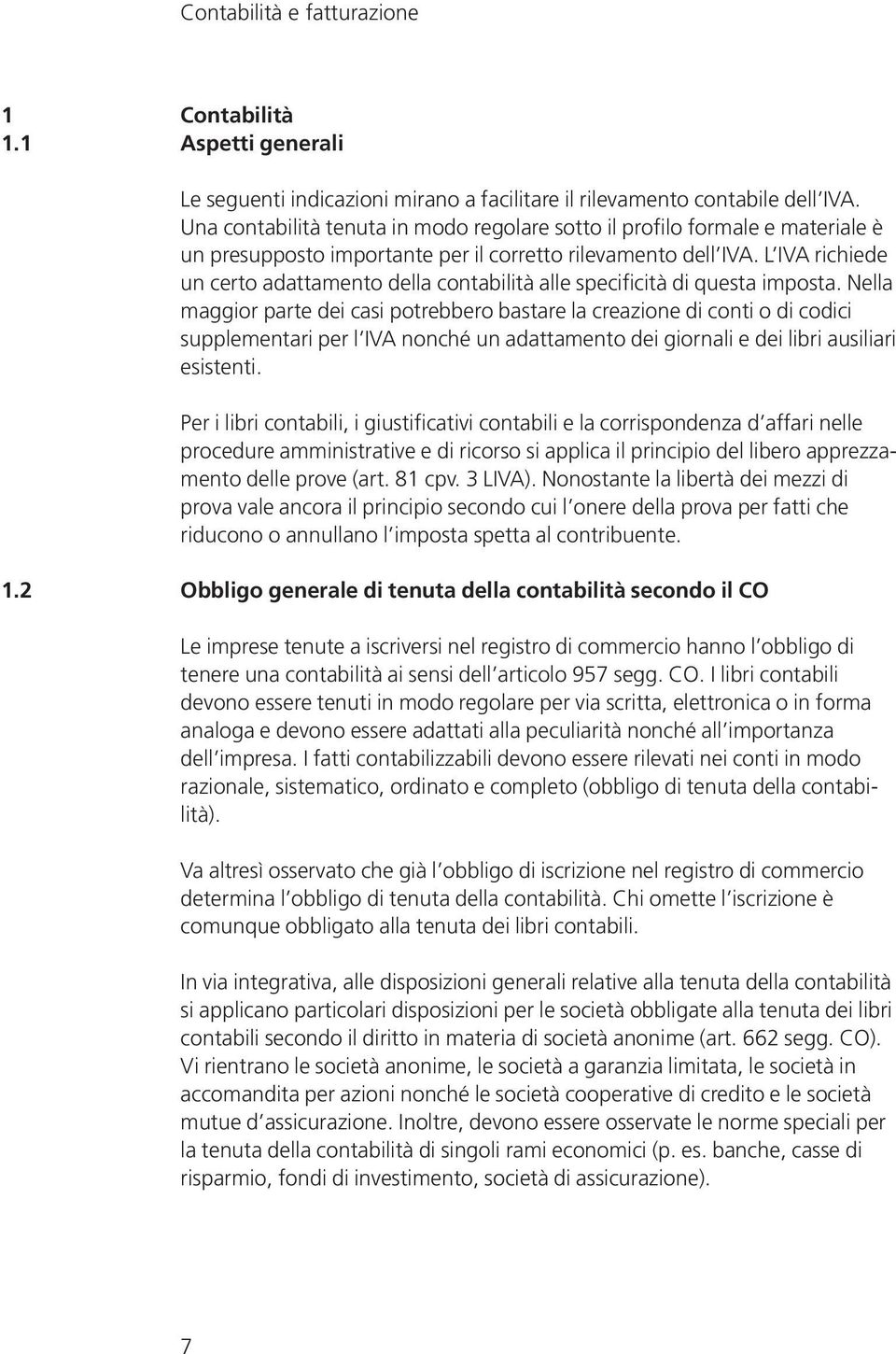 L IVA richiede un certo adattamento della contabilità alle specificità di questa imposta.