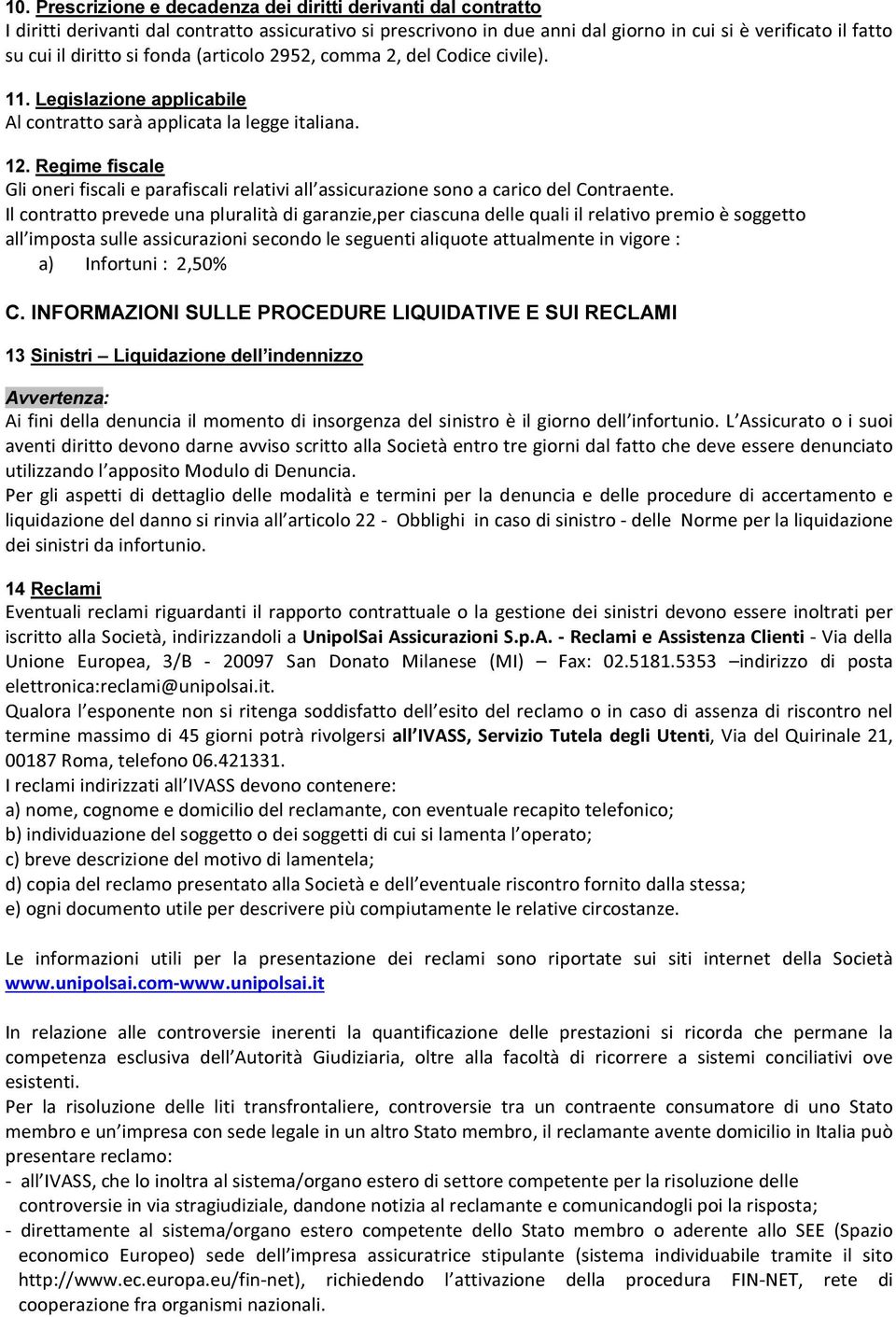 Regime fiscale Gli oneri fiscali e parafiscali relativi all assicurazione sono a carico del Contraente.