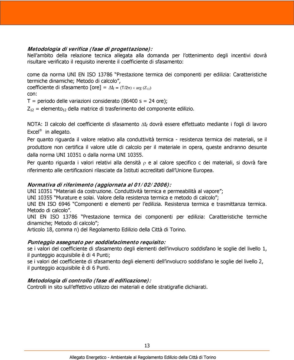 f = (T/2π) arg (Ζ 12 ) con: T = periodo delle variazioni considerato (86400 s = 24 ore); Z 12 = elemento 12 della matrice di trasferimento del componente edilizio.