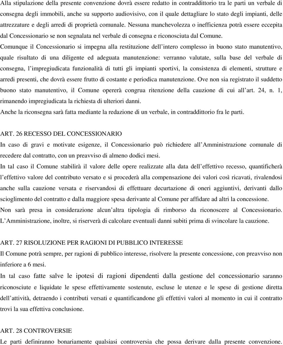 Nessuna manchevolezza o inefficienza potrà essere eccepita dal Concessionario se non segnalata nel verbale di consegna e riconosciuta dal Comune.