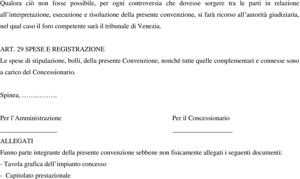 29 SPESE E REGISTRAZIONE Le spese di stipulazione, bolli, della presente Convenzione, nonché tutte quelle complementari e connesse sono a carico del Concessionario.