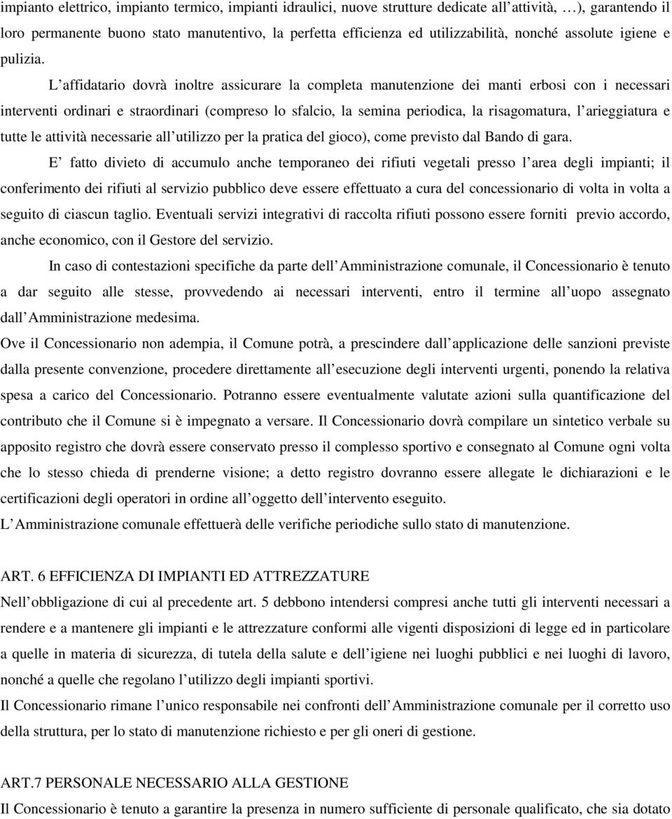 L affidatario dovrà inoltre assicurare la completa manutenzione dei manti erbosi con i necessari interventi ordinari e straordinari (compreso lo sfalcio, la semina periodica, la risagomatura, l