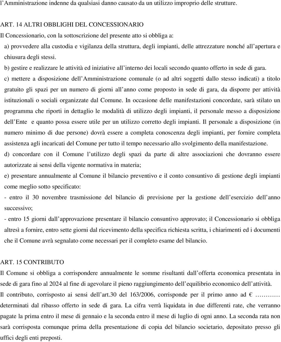 attrezzature nonché all apertura e chiusura degli stessi. b) gestire e realizzare le attività ed iniziative all interno dei locali secondo quanto offerto in sede di gara.