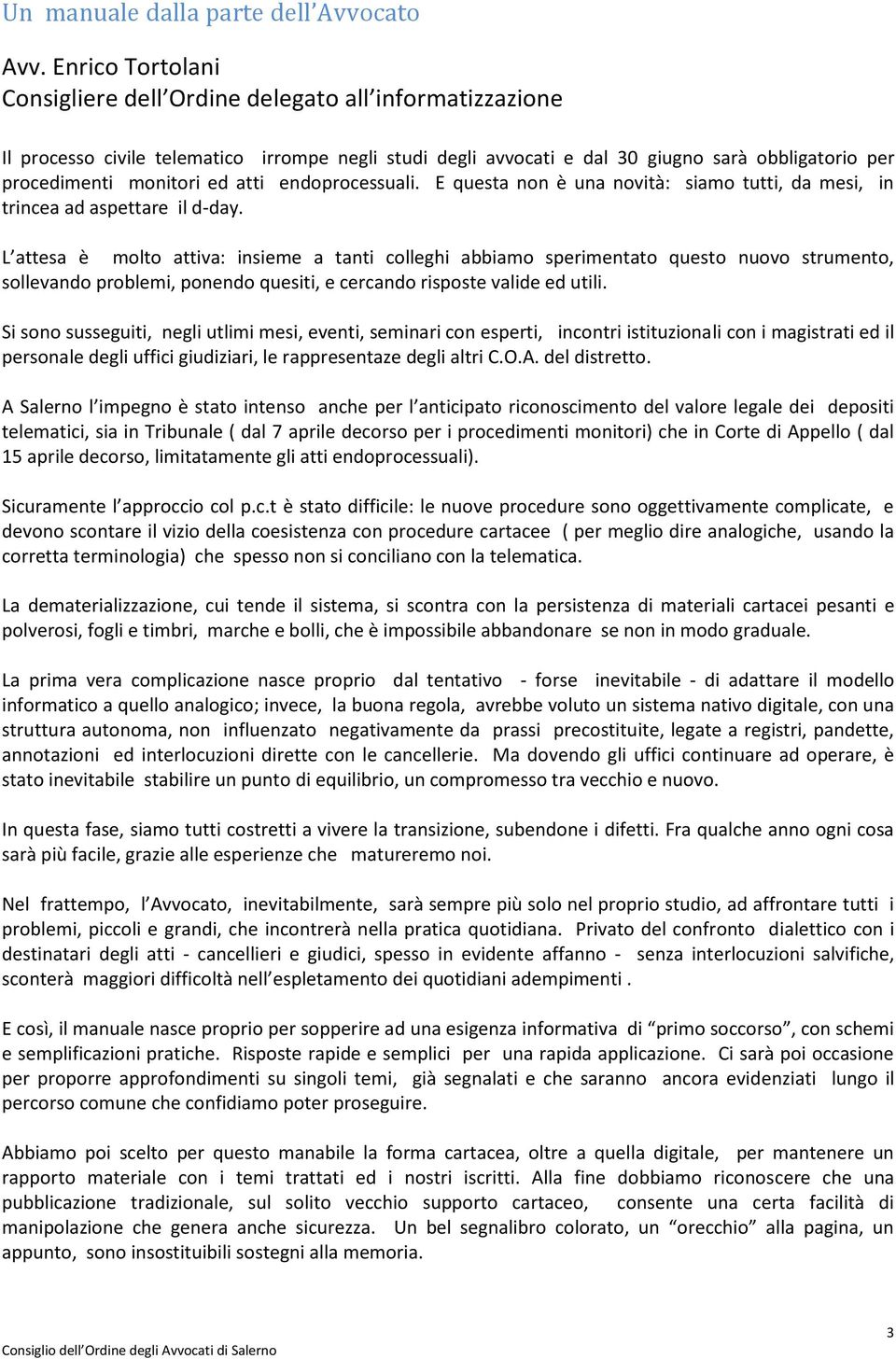 atti endoprocessuali. E questa non è una novità: siamo tutti, da mesi, in trincea ad aspettare il d-day.