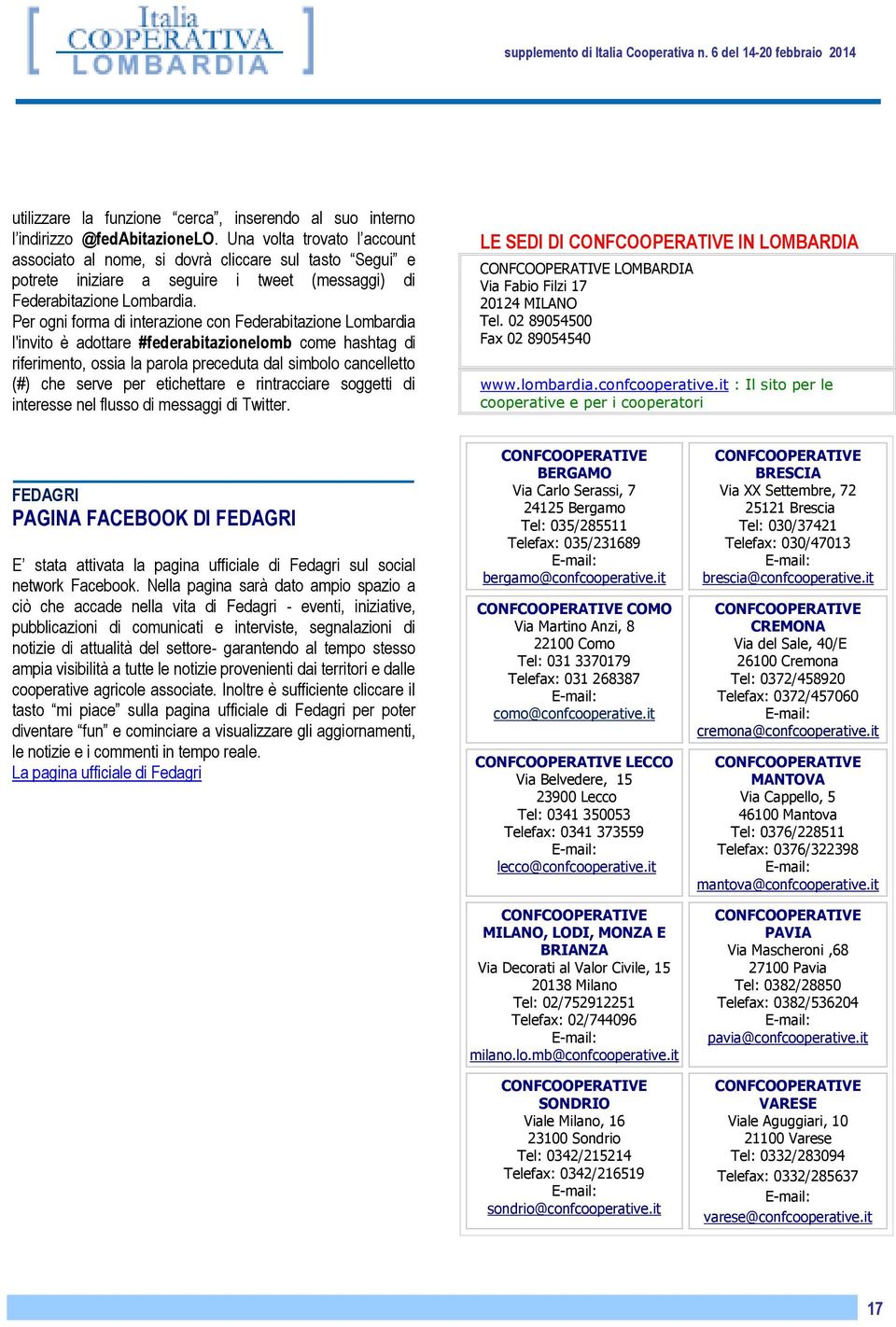 Per ogni forma di interazione con Federabitazione Lombardia l'invito è adottare #federabitazionelomb come hashtag di riferimento, ossia la parola preceduta dal simbolo cancelletto (#) che serve per