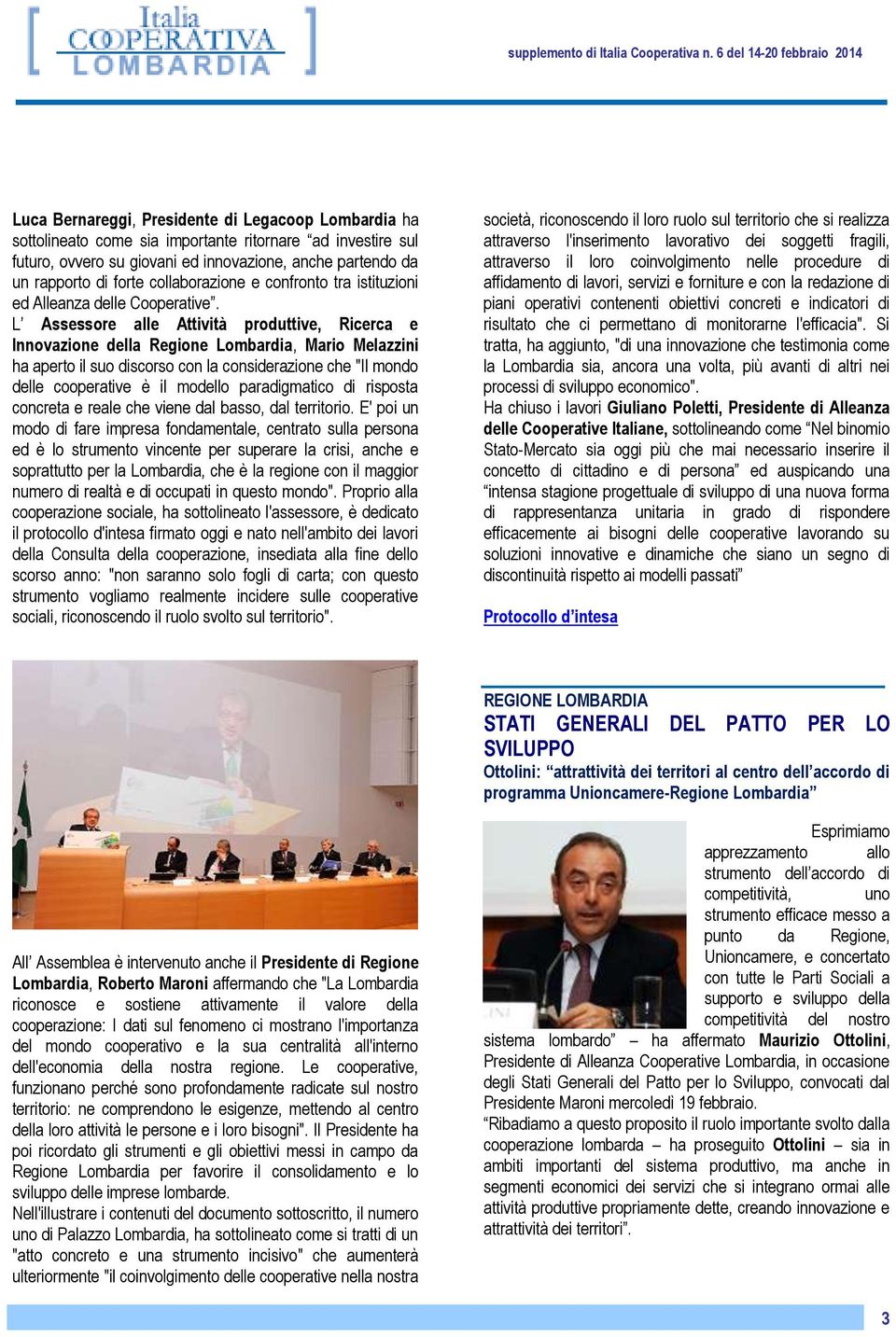 L Assessore alle Attività produttive, Ricerca e Innovazione della Regione Lombardia, Mario Melazzini ha aperto il suo discorso con la considerazione che "Il mondo delle cooperative è il modello