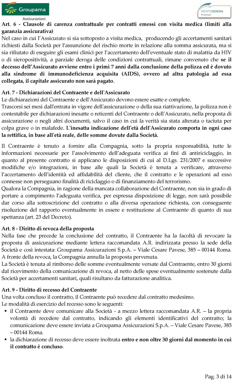 eventuale stato di malattia da HIV o di sieropositività, a parziale deroga delle condizioni contrattuali, rimane convenuto che se il decesso dell Assicurato avviene entro i primi 7 anni dalla