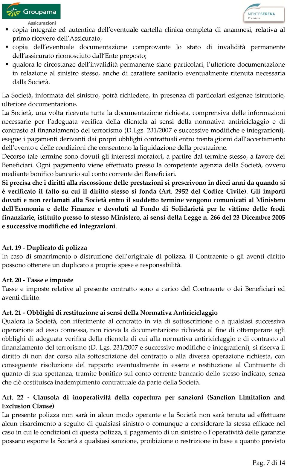 carattere sanitario eventualmente ritenuta necessaria dalla Società. La Società, informata del sinistro, potrà richiedere, in presenza di particolari esigenze istruttorie, ulteriore documentazione.