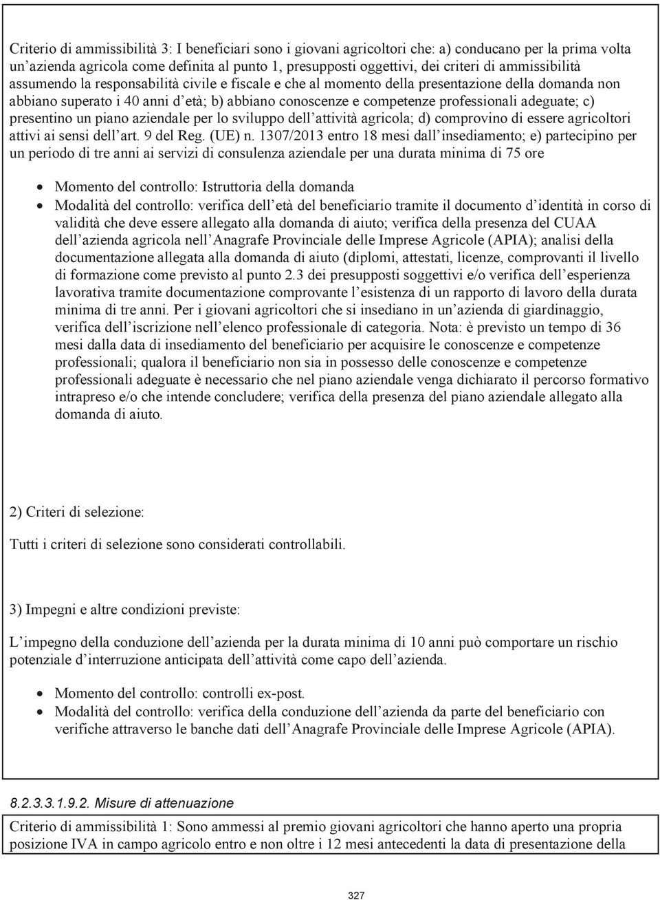 adeguate; c) presentino un piano aziendale per lo sviluppo dell attività agricola; d) comprovino di essere agricoltori attivi ai sensi dell art. 9 del Reg. (UE) n.