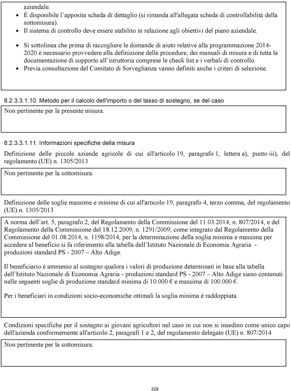 Si sottolinea che prima di raccogliere le domande di aiuto relative alla programmazione 2014-2020 è necessario provvedere alla definizione delle procedure, dei manuali di misura e di tutta la