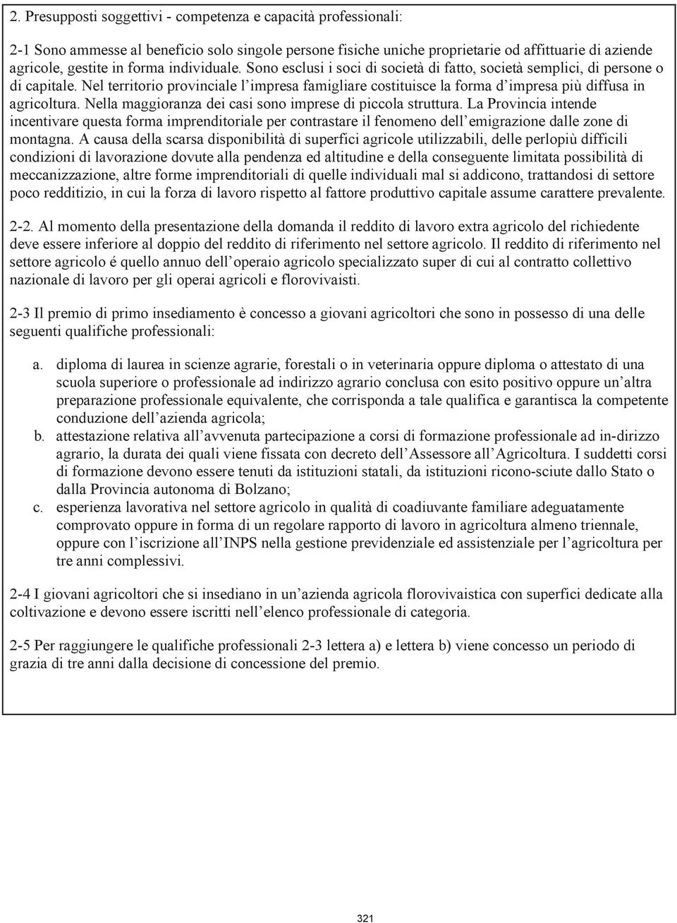 Nel territorio provinciale l impresa famigliare costituisce la forma d impresa più diffusa in agricoltura. Nella maggioranza dei casi sono imprese di piccola struttura.