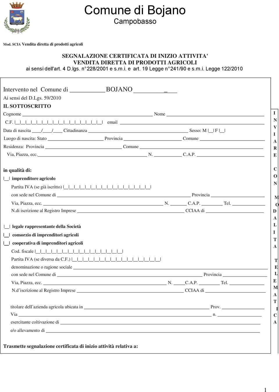 ovincia Comune R Via, Piazza, ecc. N. C..P. E N V I in qualità di: imprenditore agricolo Partita IV (se già iscritto) con sede nel Comune di Provincia Via, Piazza, ecc. N. C..P. Tel. O N.