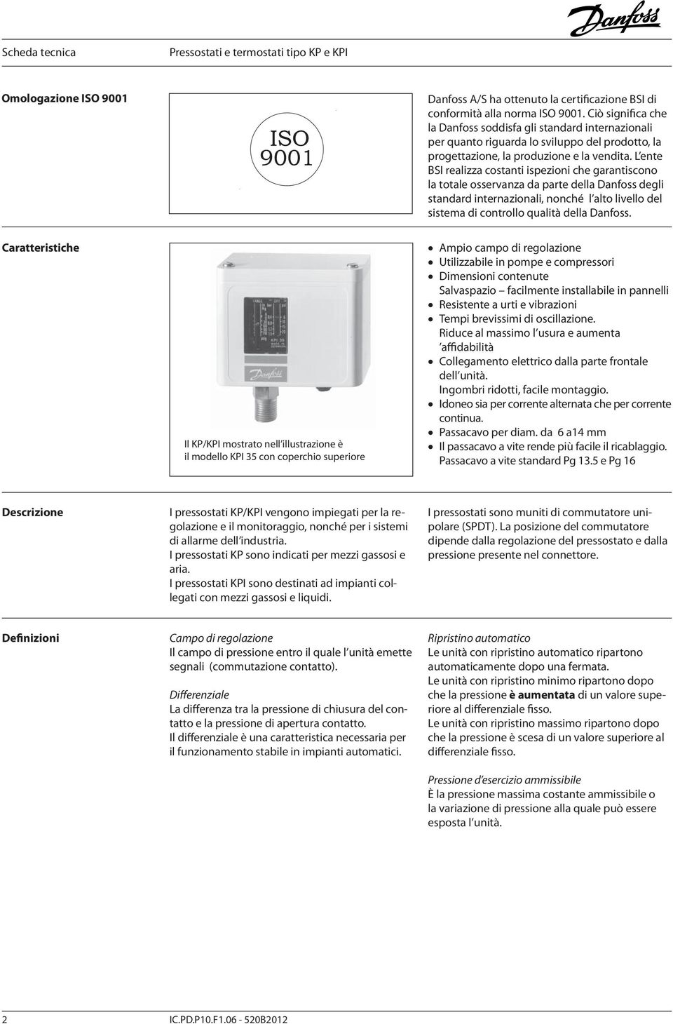 L ente BSI realizza costanti ispezioni che garantiscono la totale osservanza da parte della Danfoss degli standard internazionali, nonché l alto livello del sistema di controllo qualità della Danfoss.