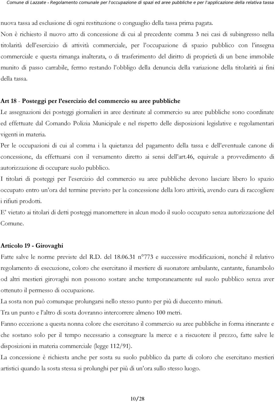 insegna commerciale e questa rimanga inalterata, o di trasferimento del diritto di proprietà di un bene immobile munito di passo carrabile, fermo restando l obbligo della denuncia della variazione