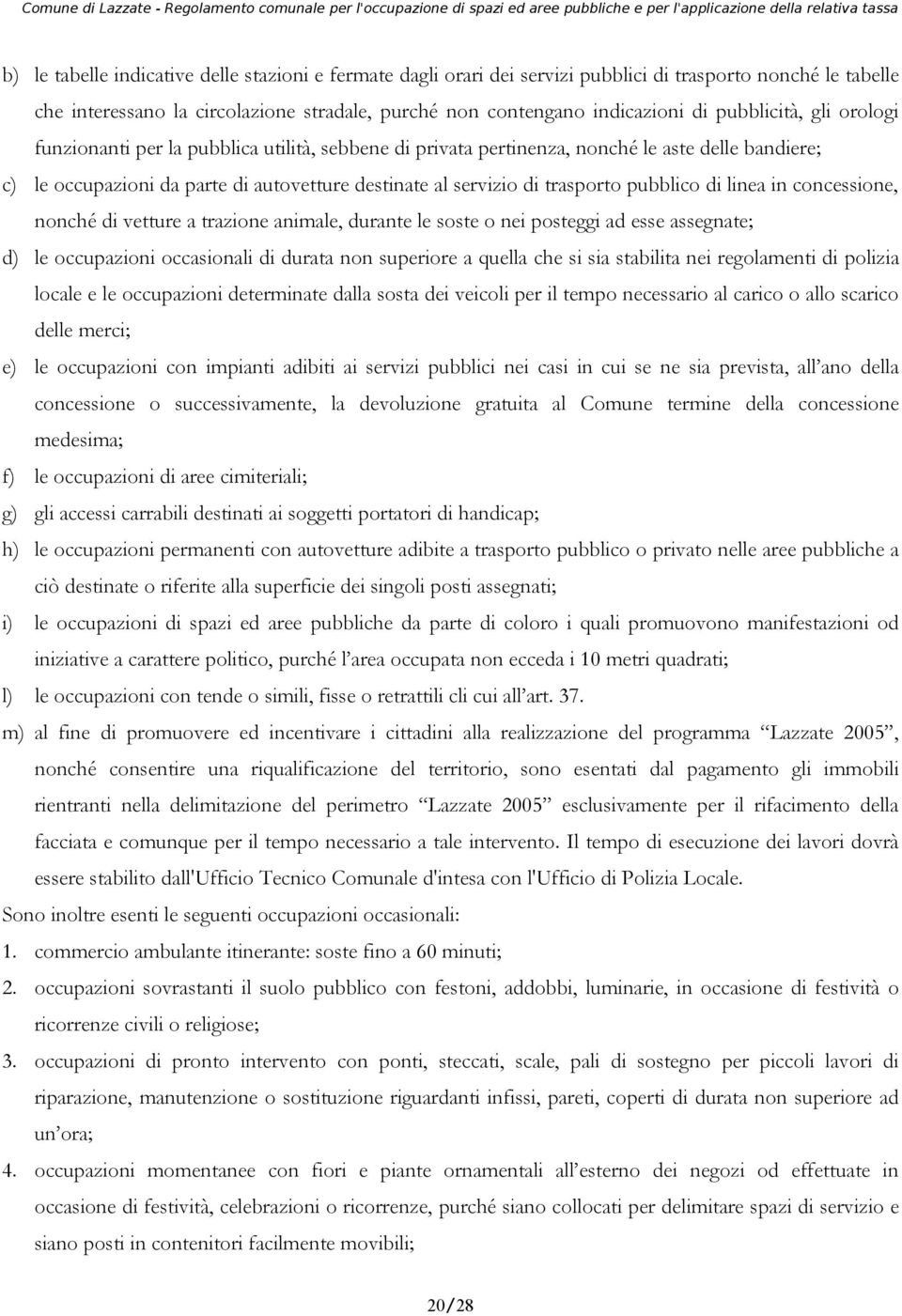 pubblico di linea in concessione, nonché di vetture a trazione animale, durante le soste o nei posteggi ad esse assegnate; d) le occupazioni occasionali di durata non superiore a quella che si sia