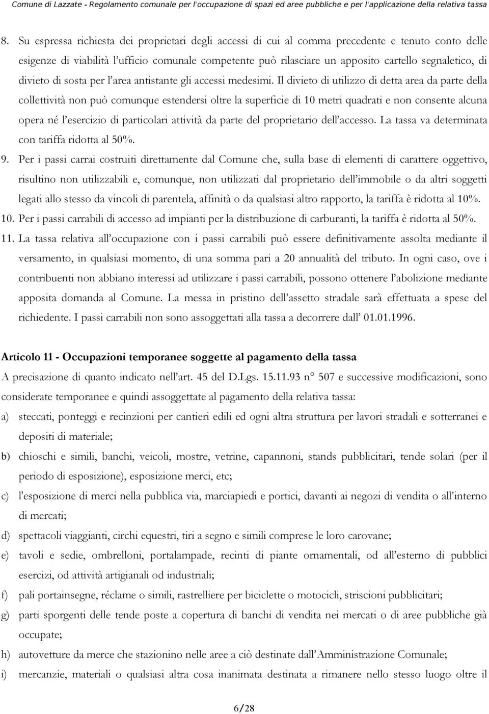 Il divieto di utilizzo di detta area da parte della collettività non può comunque estendersi oltre la superficie di 10 metri quadrati e non consente alcuna opera né l esercizio di particolari