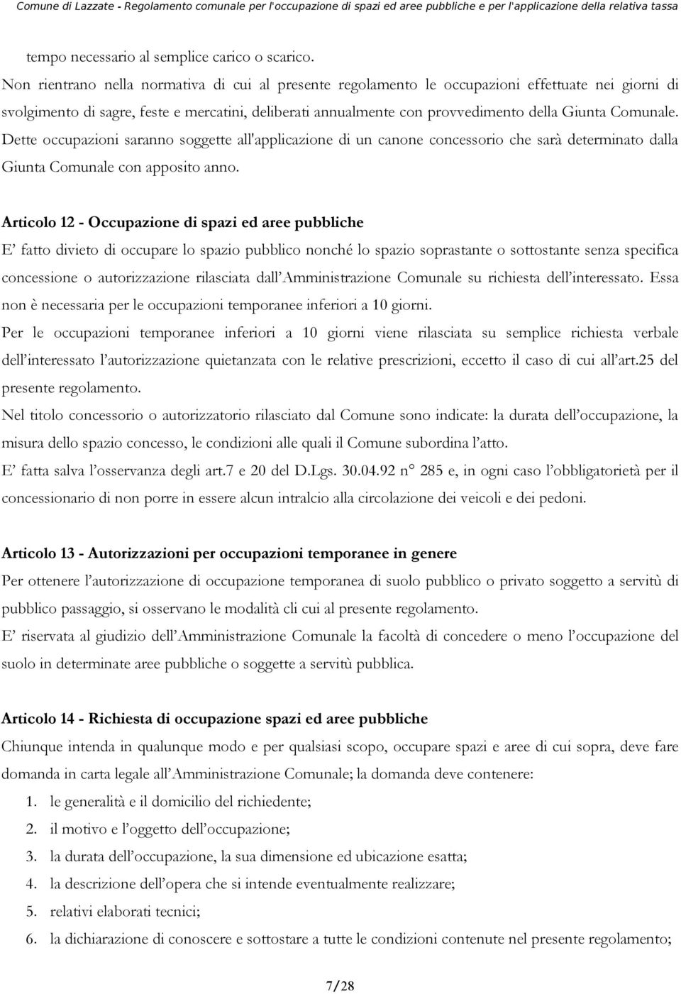 Comunale. Dette occupazioni saranno soggette all'applicazione di un canone concessorio che sarà determinato dalla Giunta Comunale con apposito anno.