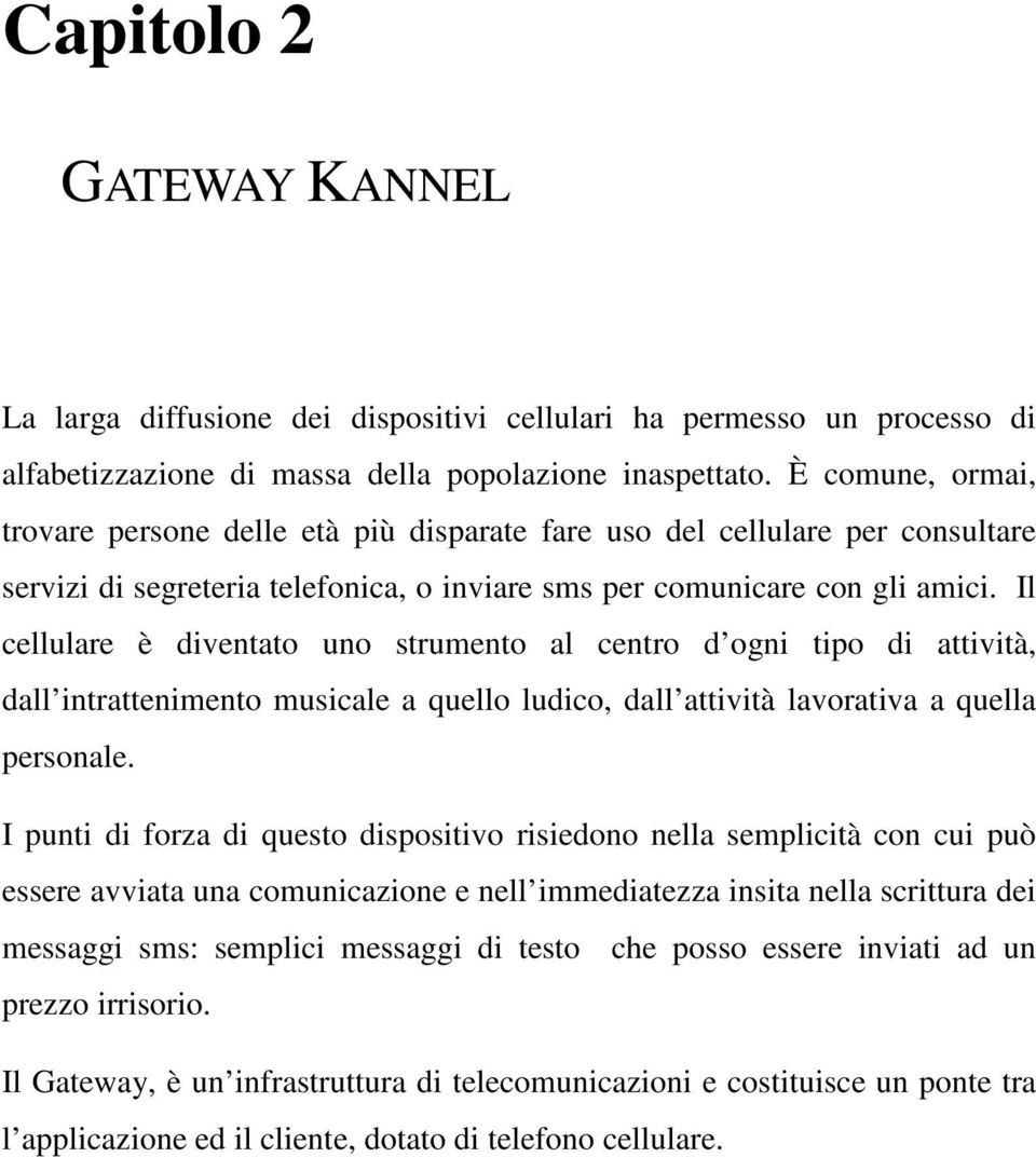 Il cellulare è diventato uno strumento al centro d ogni tipo di attività, dall intrattenimento musicale a quello ludico, dall attività lavorativa a quella personale.