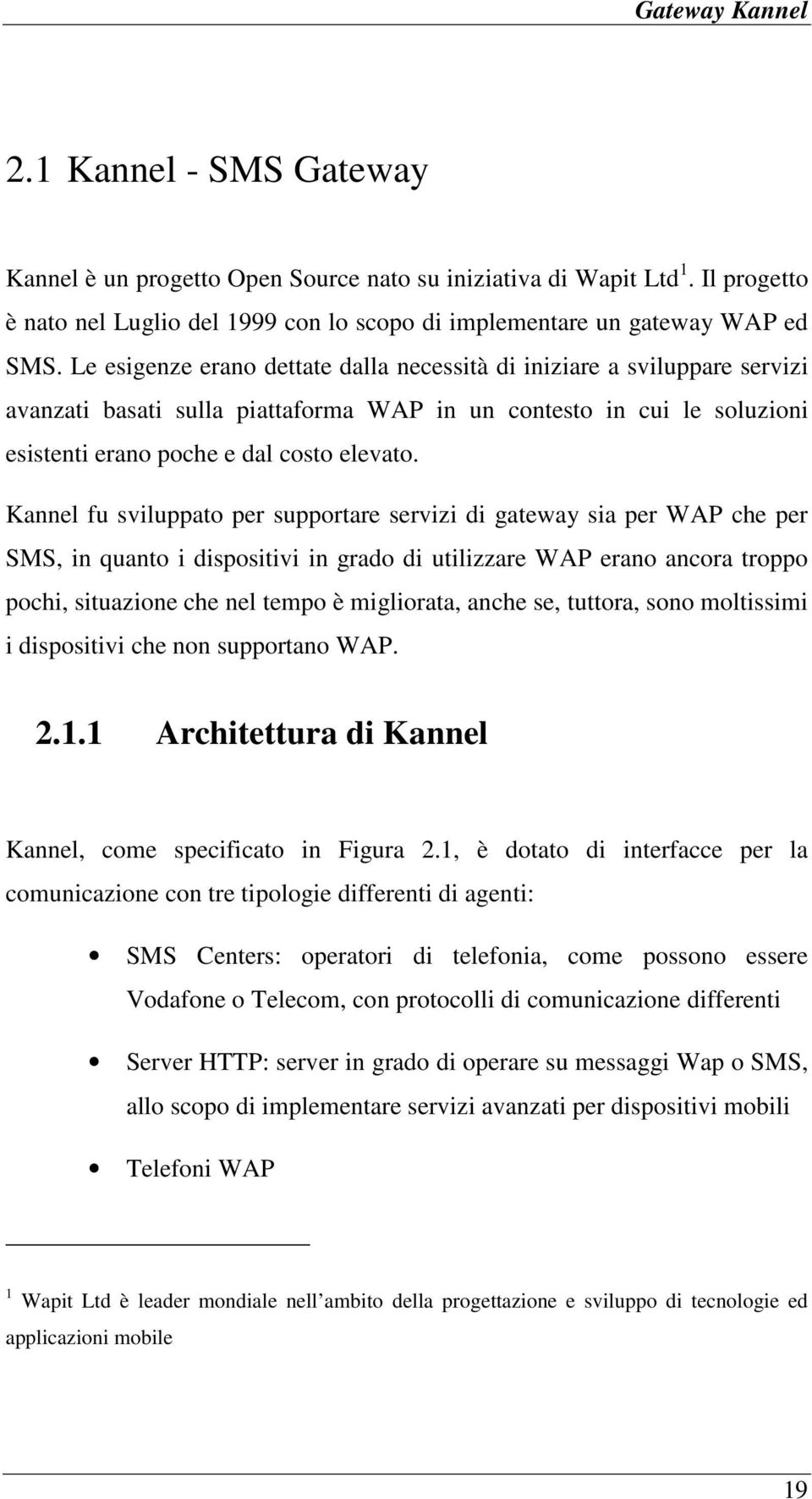 Kannel fu sviluppato per supportare servizi di gateway sia per WAP che per SMS, in quanto i dispositivi in grado di utilizzare WAP erano ancora troppo pochi, situazione che nel tempo è migliorata,