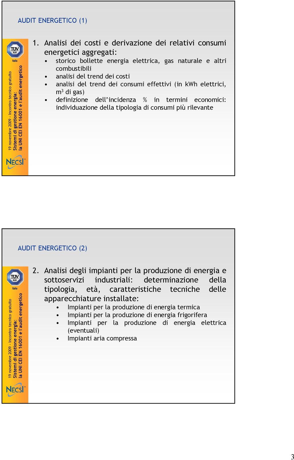 trend dei consumi effettivi (in kwh elettrici, m 3 di gas) definizione dell incidenza % in termini economici: individuazione della tipologia di consumi più rilevante AUDIT ENERGETICO (2) 2.