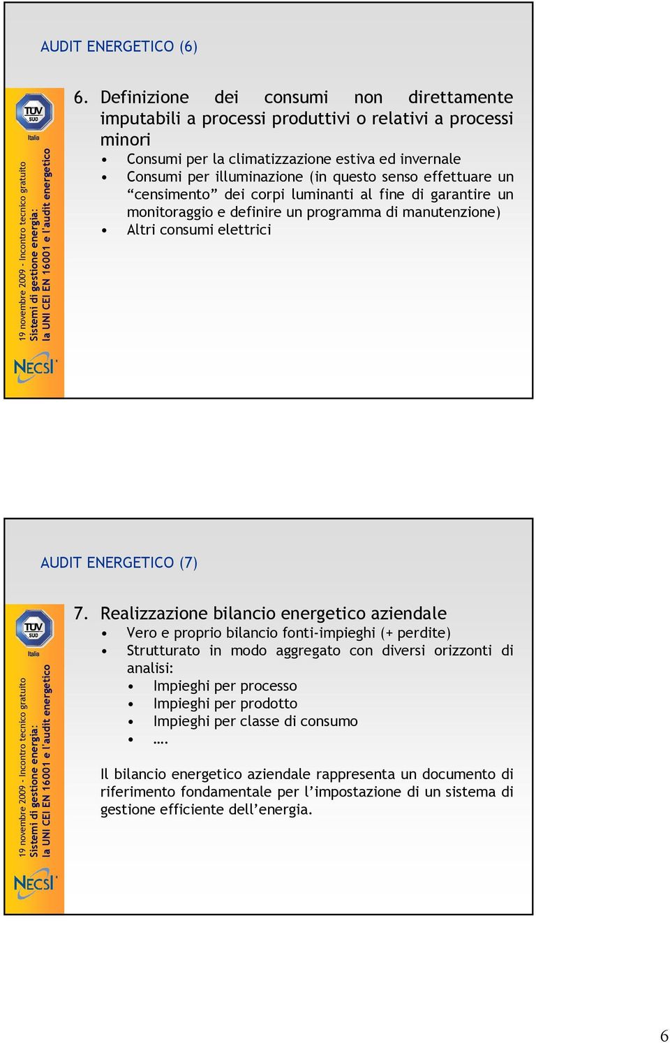 senso effettuare un censimento dei corpi luminanti al fine di garantire un monitoraggio e definire un programma di manutenzione) Altri consumi elettrici AUDIT ENERGETICO (7) 7.