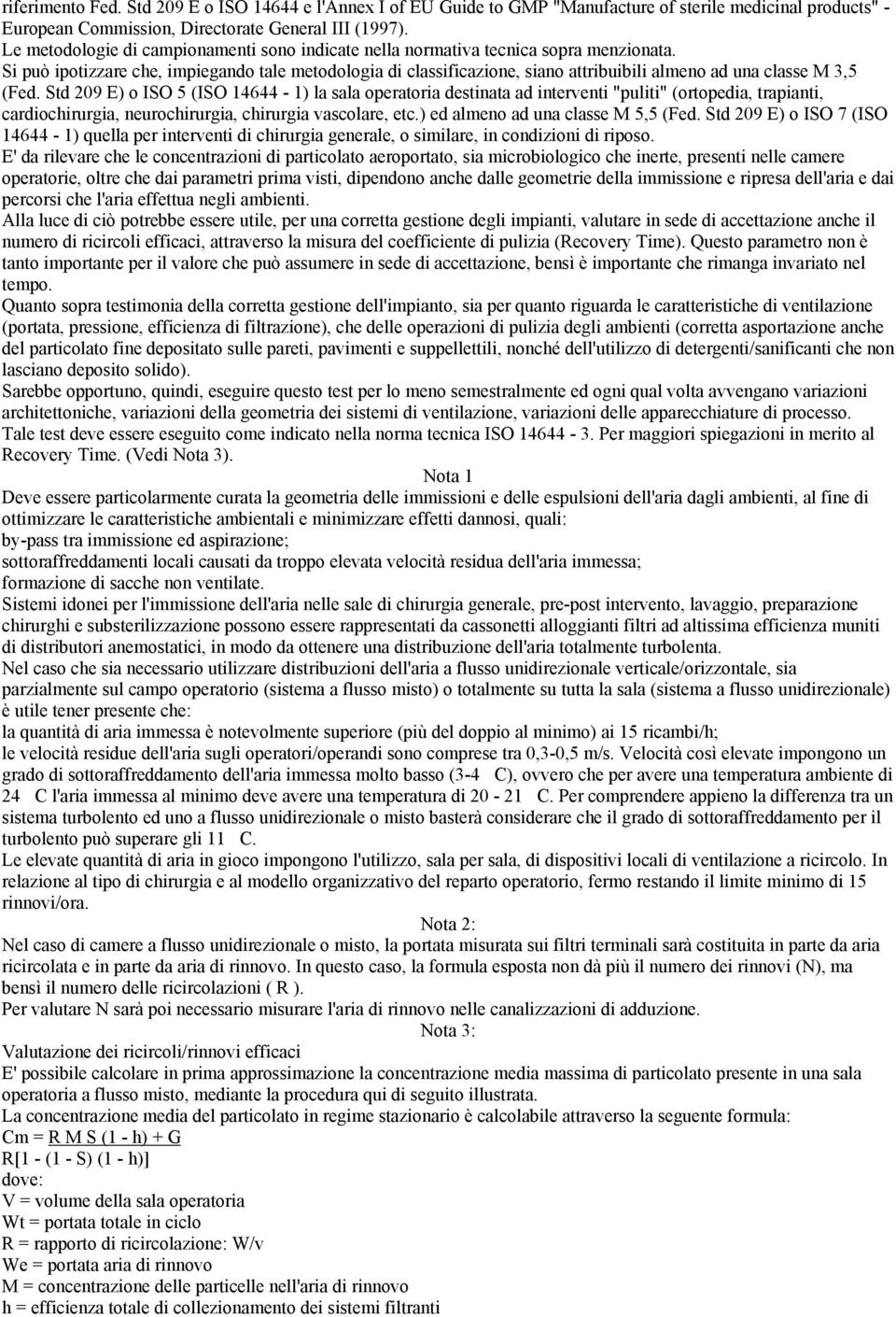 Si può ipotizzare che, impiegando tale metodologia di classificazione, siano attribuibili almeno ad una classe M 3,5 (Fed.