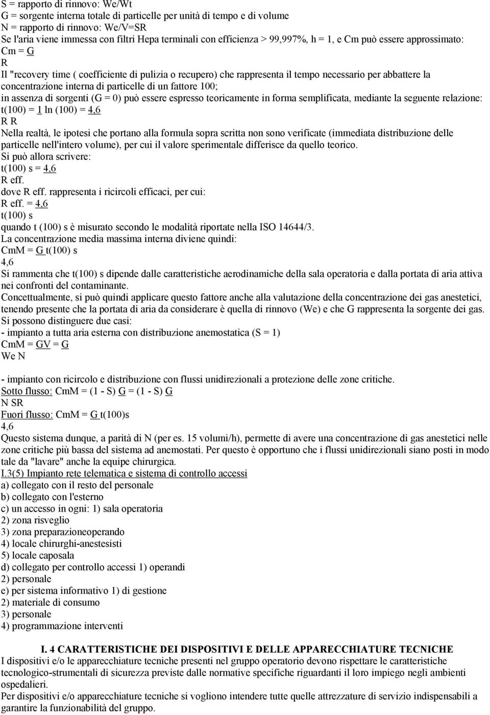 di particelle di un fattore 100; in assenza di sorgenti (G = 0) può essere espresso teoricamente in forma semplificata, mediante la seguente relazione: t(100) = 1 ln (100) = 4,6 R R Nella realtà, le