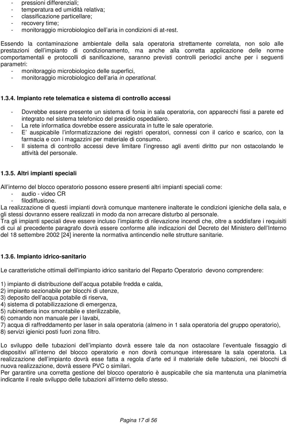 comportamentali e protocolli di sanificazione, saranno previsti controlli periodici anche per i seguenti parametri: - monitoraggio microbiologico delle superfici, - monitoraggio microbiologico dell