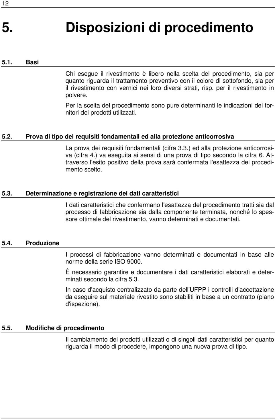 5.2. Prova di tipo dei requisiti fondamentali ed alla protezione anticorrosiva La prova dei requisiti fondamentali (cifra 3.3.) ed alla protezione anticorrosiva (cifra 4.
