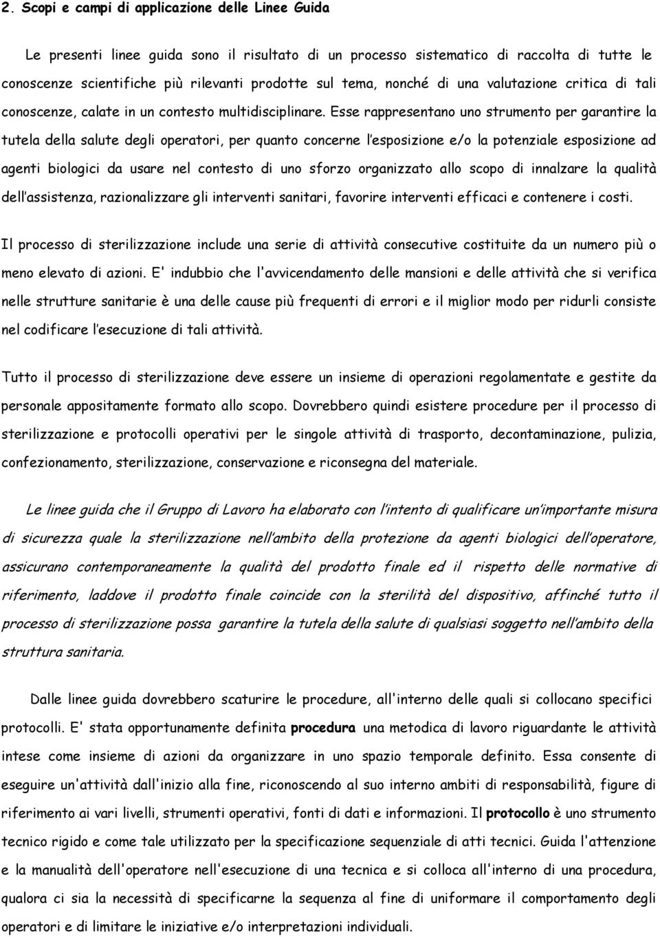 Esse rappresentano uno strumento per garantire la tutela della salute degli operatori, per quanto concerne l esposizione e/o la potenziale esposizione ad agenti biologici da usare nel contesto di uno