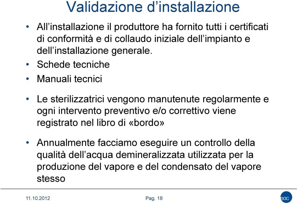 Schede tecniche Manuali tecnici Le sterilizzatrici vengono manutenute regolarmente e ogni intervento preventivo e/o correttivo