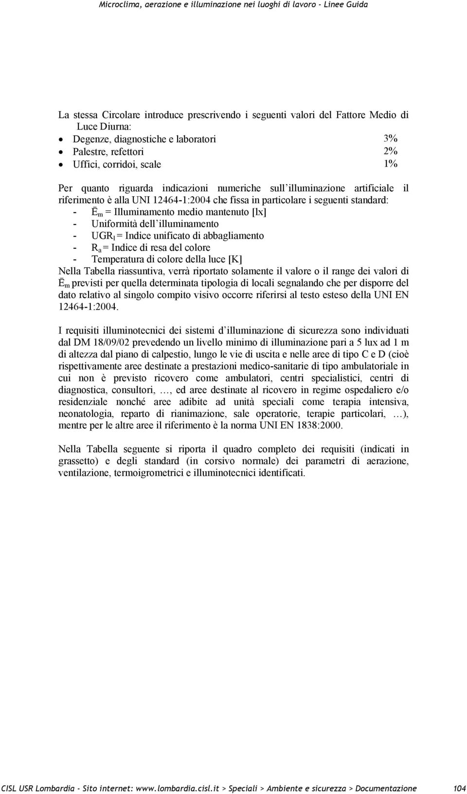 Uniformità dell illuminamento - UGR l Indice unificato di abbagliamento - R a Indice di resa del colore - Temperatura di colore della luce [K] Nella Tabella riassuntiva, verrà riportato solamente il