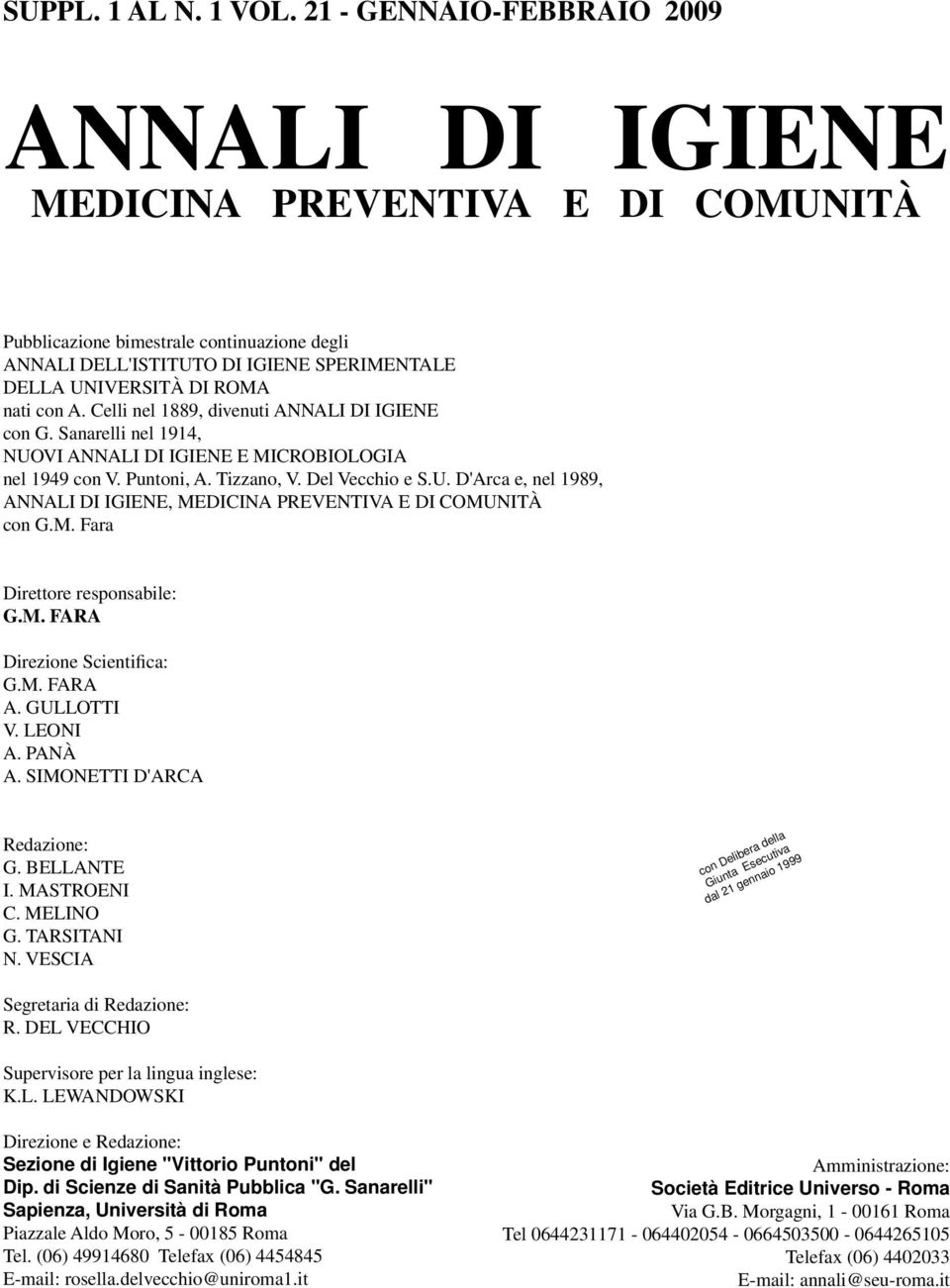 con A. Celli nel 1889, divenuti ANNALI DI IGIENE con G. Sanarelli nel 1914, NUOVI ANNALI DI IGIENE E MICROBIOLOGIA nel 1949 con V. Puntoni, A. Tizzano, V. Del Vecchio e S.U. D'Arca e, nel 1989, ANNALI DI IGIENE, MEDICINA PREVENTIVA E DI COMUNITà con G.