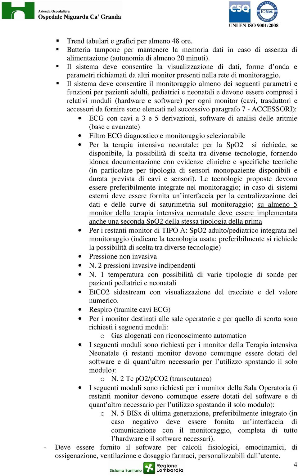 Il sistema deve consentire il monitoraggio almeno dei seguenti parametri e funzioni per pazienti adulti, pediatrici e neonatali e devono essere compresi i relativi moduli (hardware e software) per