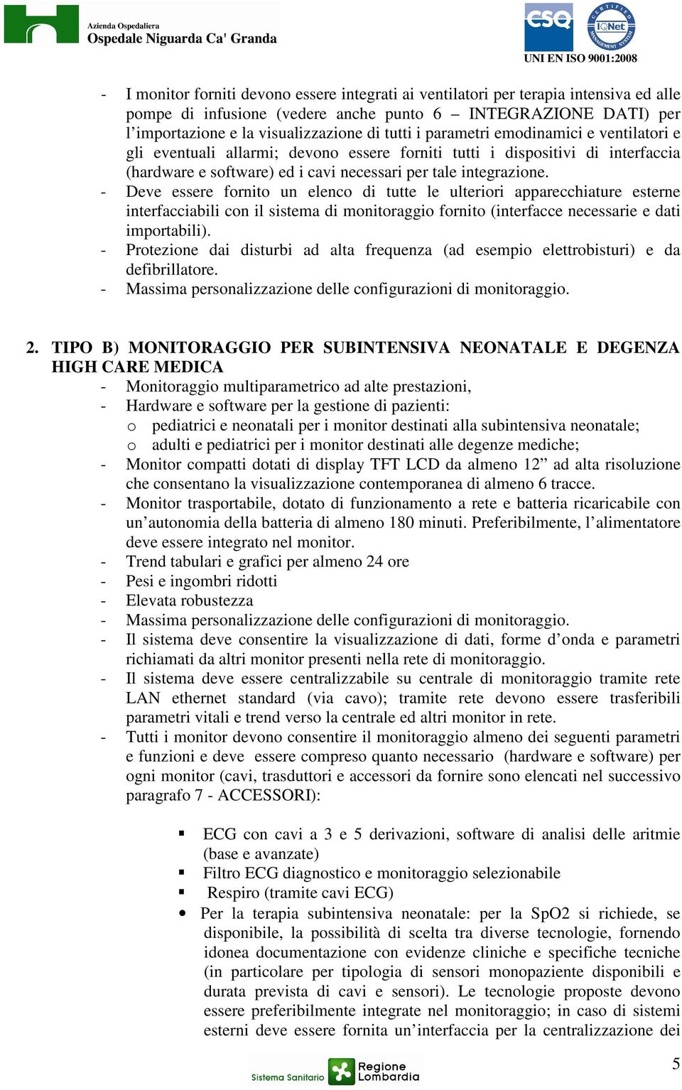 - Deve essere fornito un elenco di tutte le ulteriori apparecchiature esterne interfacciabili con il sistema di monitoraggio fornito (interfacce necessarie e dati importabili).