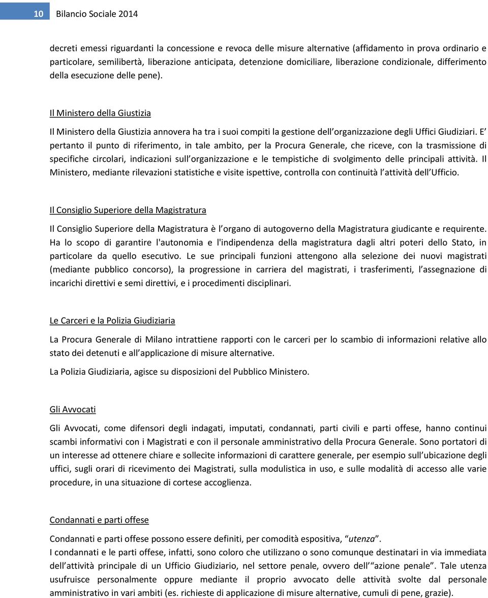 Il Ministero della Giustizia Il Ministero della Giustizia annovera ha tra i suoi compiti la gestione dell organizzazione degli Uffici Giudiziari.