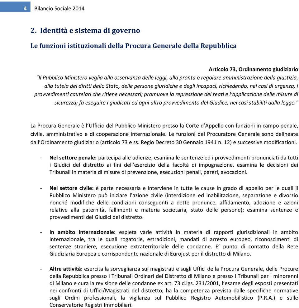 pronta e regolare amministrazione della giustizia, alla tutela dei diritti dello Stato, delle persone giuridiche e degli incapaci, richiedendo, nei casi di urgenza, i provvedimenti cautelari che